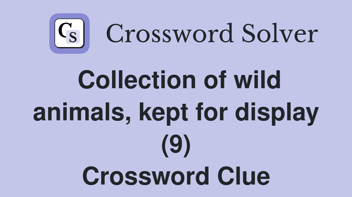 Collection of wild animals, kept for display (9) Crossword Clue